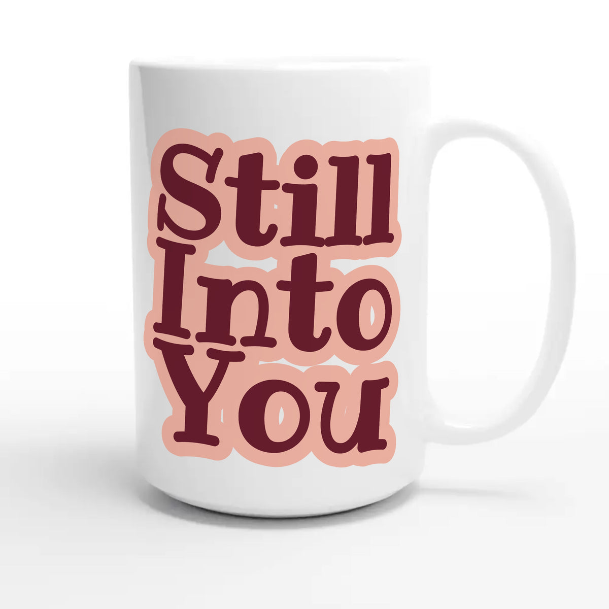 Still Into You — cute 15oz white coffee mug