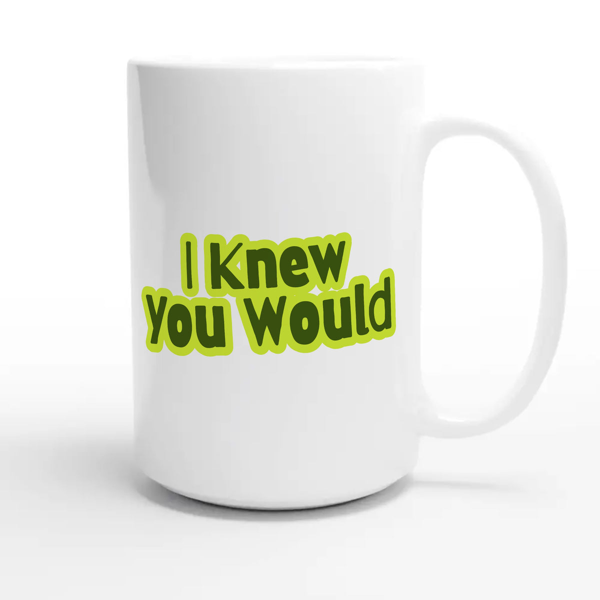 I Knew You Would — heartfelt 15oz white coffee mug