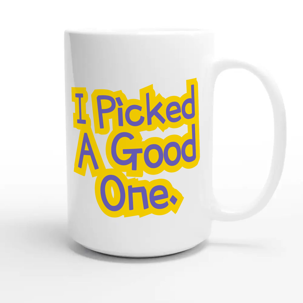 I Picked A Good One — funny 15oz white coffee mug