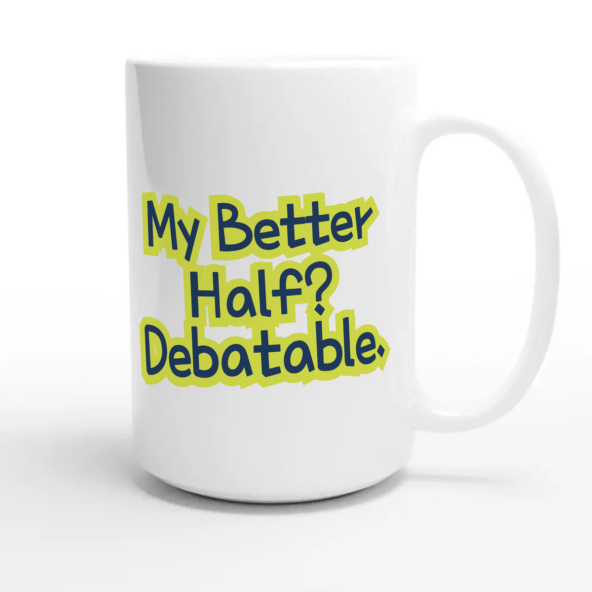 My Better Half? Debatable — funny 15oz white coffee mug