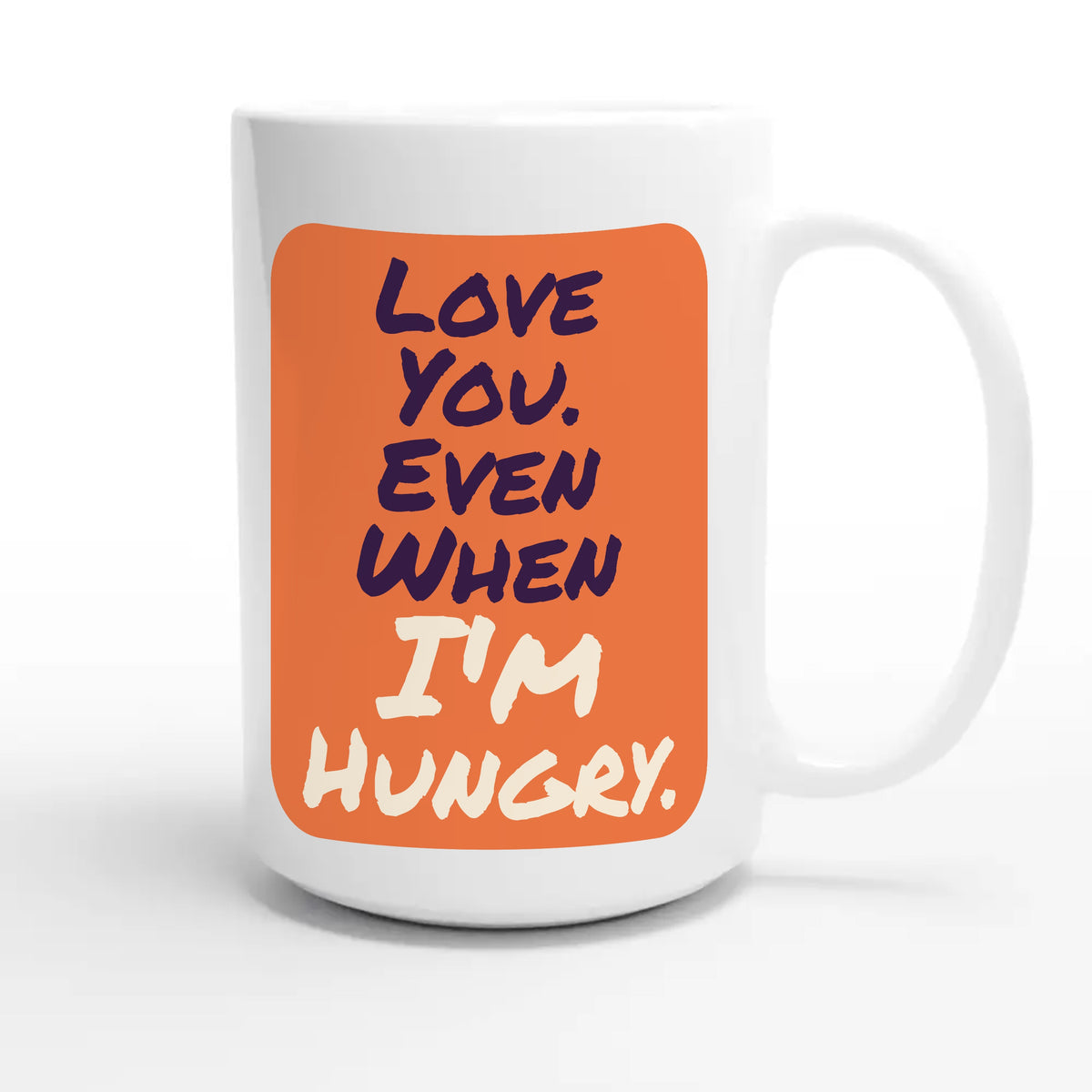 Love You. Even When I’m Hungry — funny 15oz white coffee mug