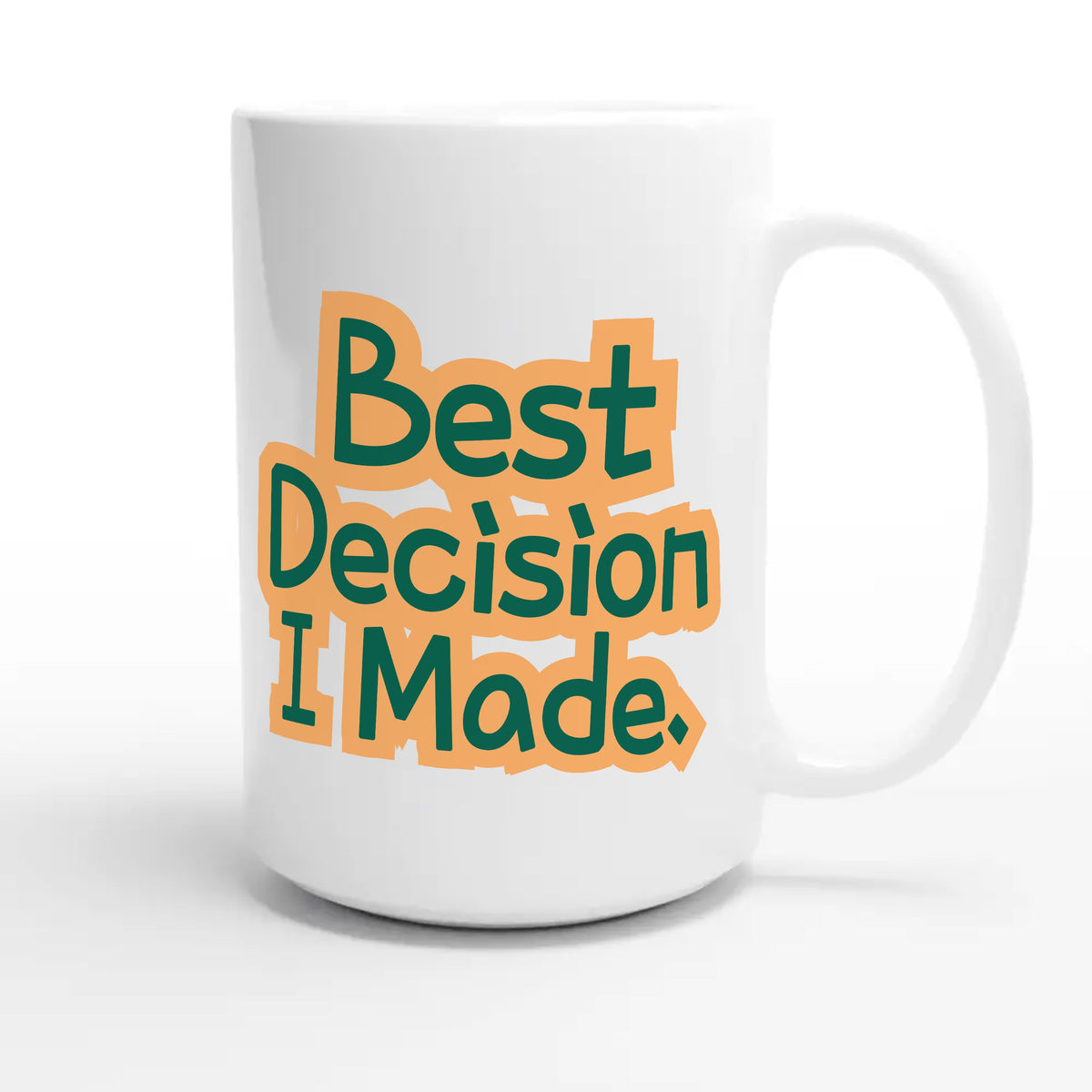 Best Decision I Made — funny 15oz white coffee mug