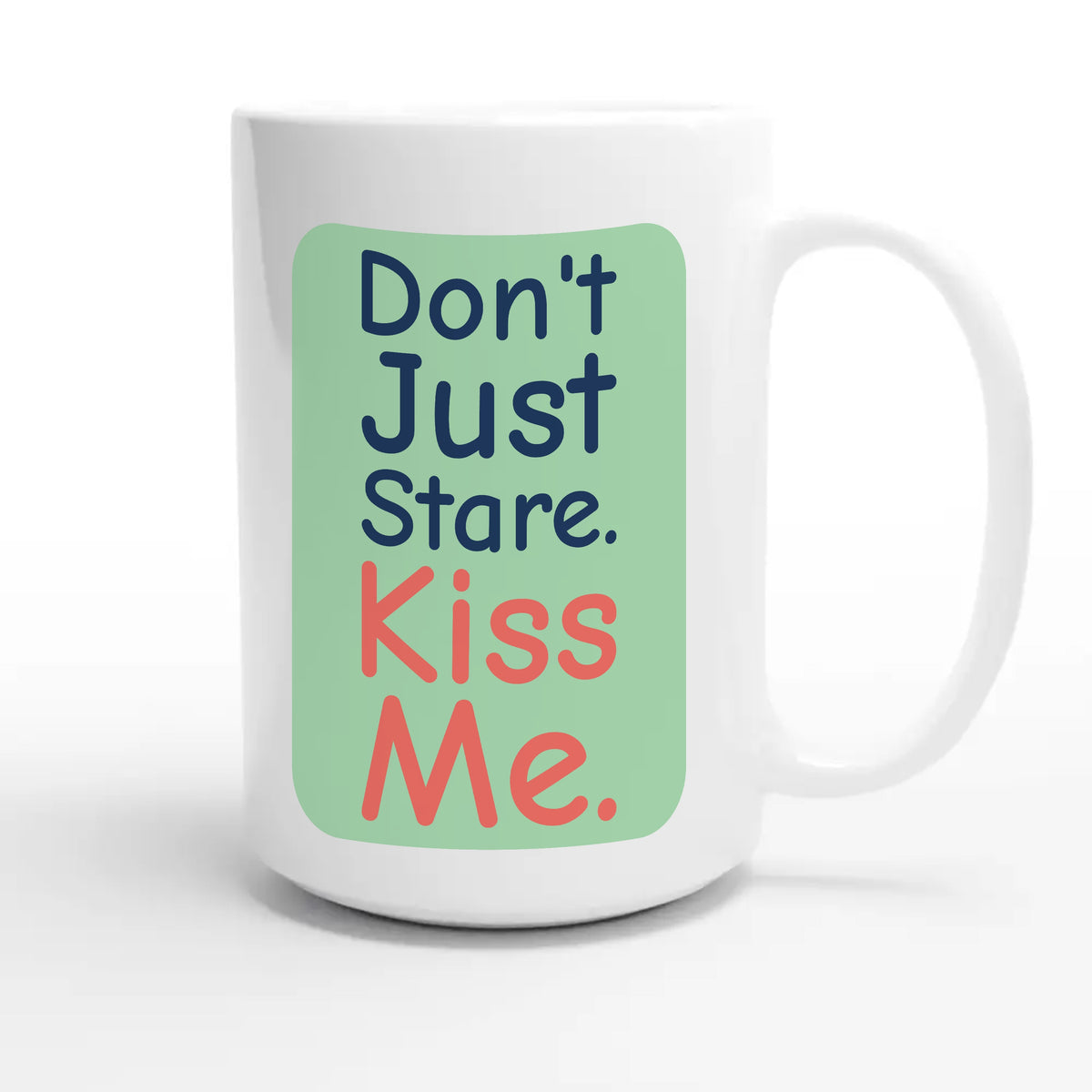 Don’t Just Stare. Kiss Me — cute 15oz white coffee mug