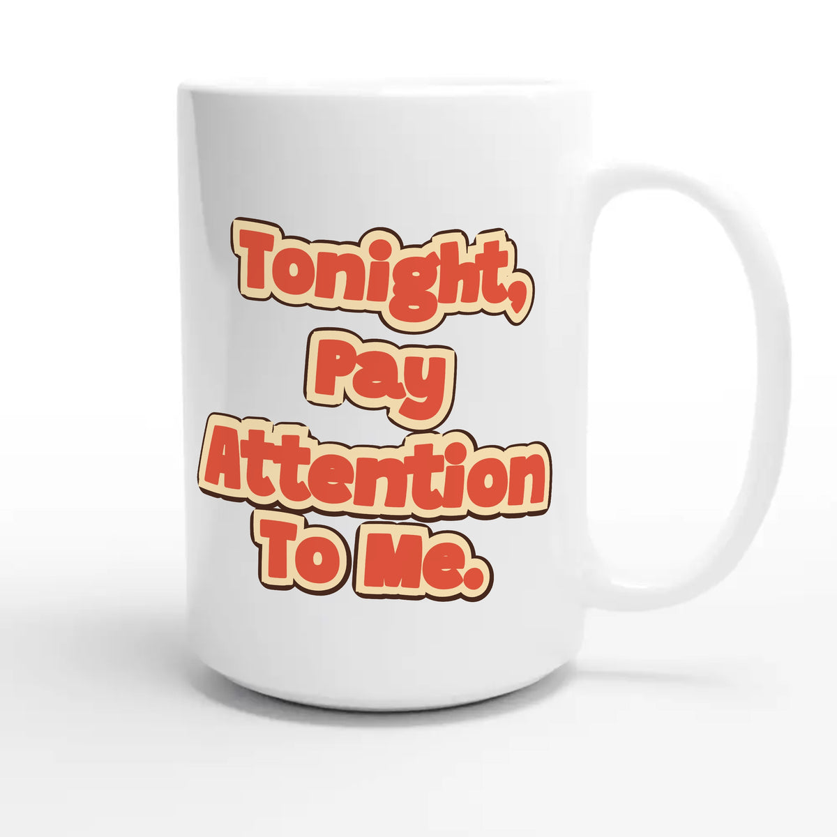 Tonight, Pay Attention To Me — funny 15oz white coffee mug
