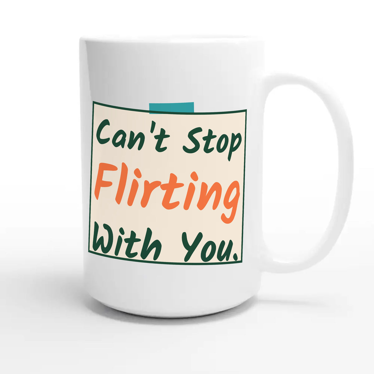 Can’t Stop Flirting With You — funny 15oz white coffee mug