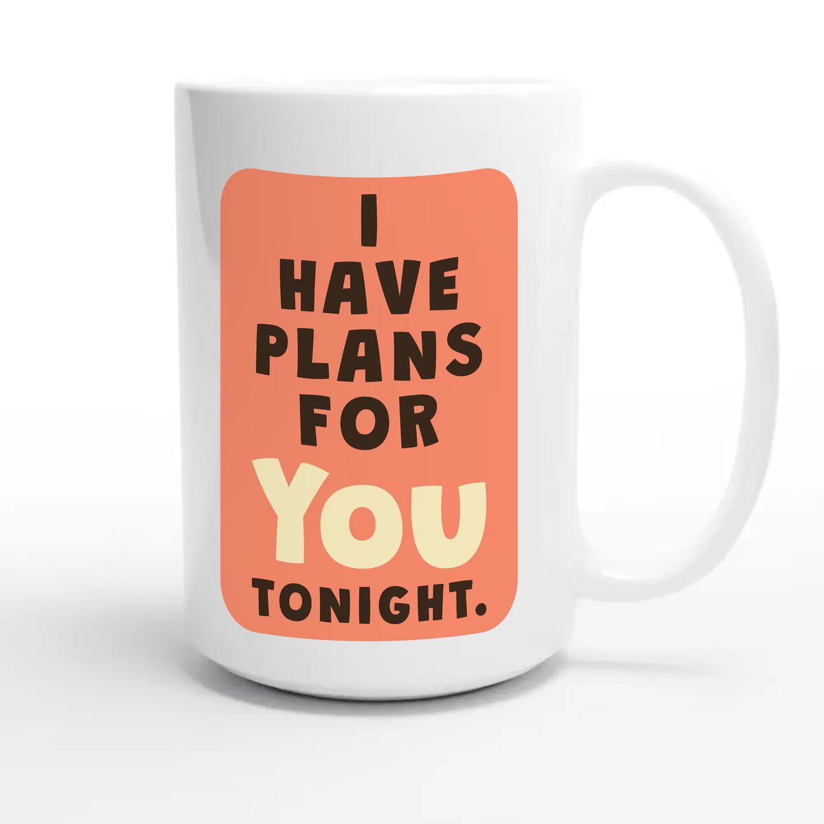 I Have Plans For You Tonight — funny 15oz white coffee mug