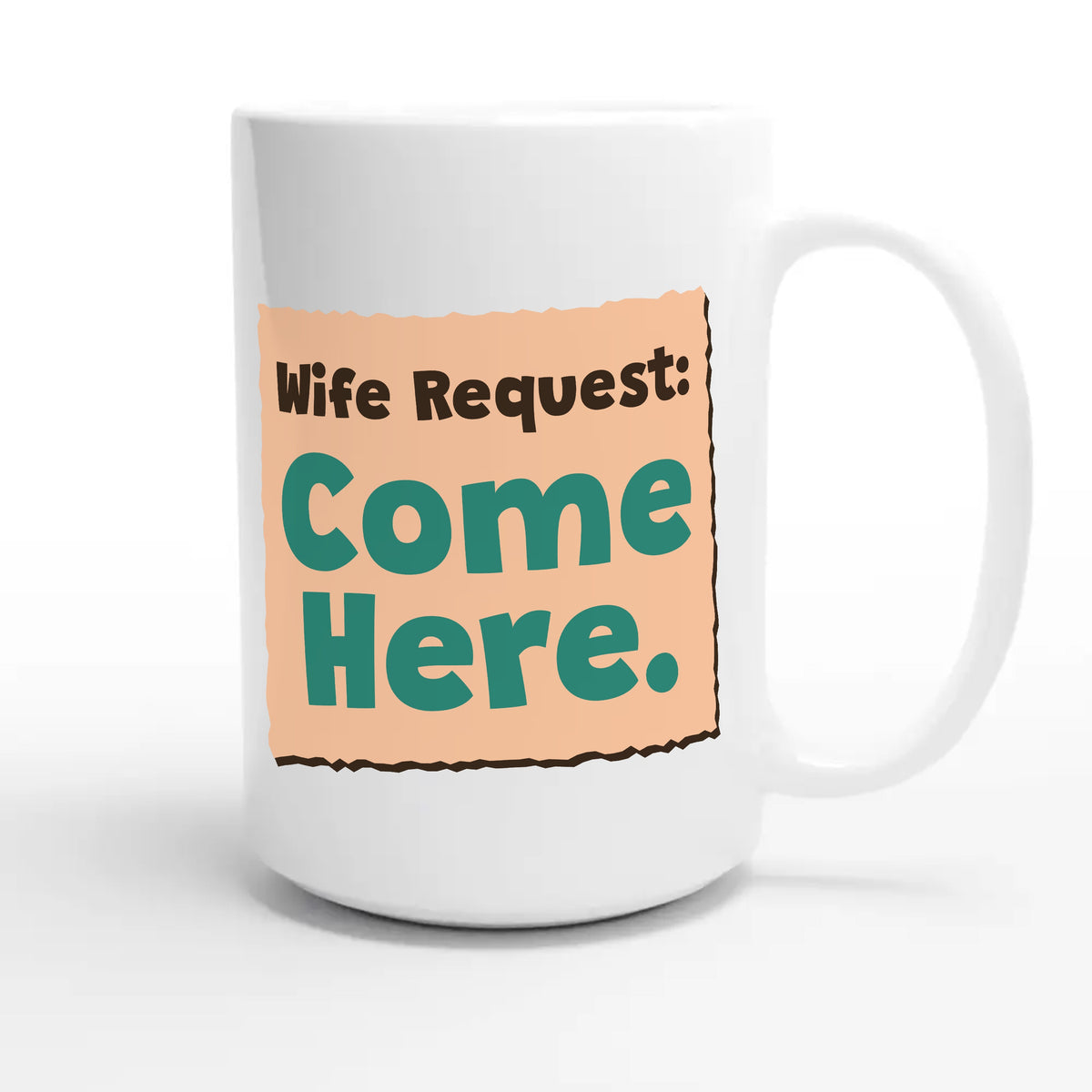 Wife Request: Come Here — funny 15oz white coffee mug