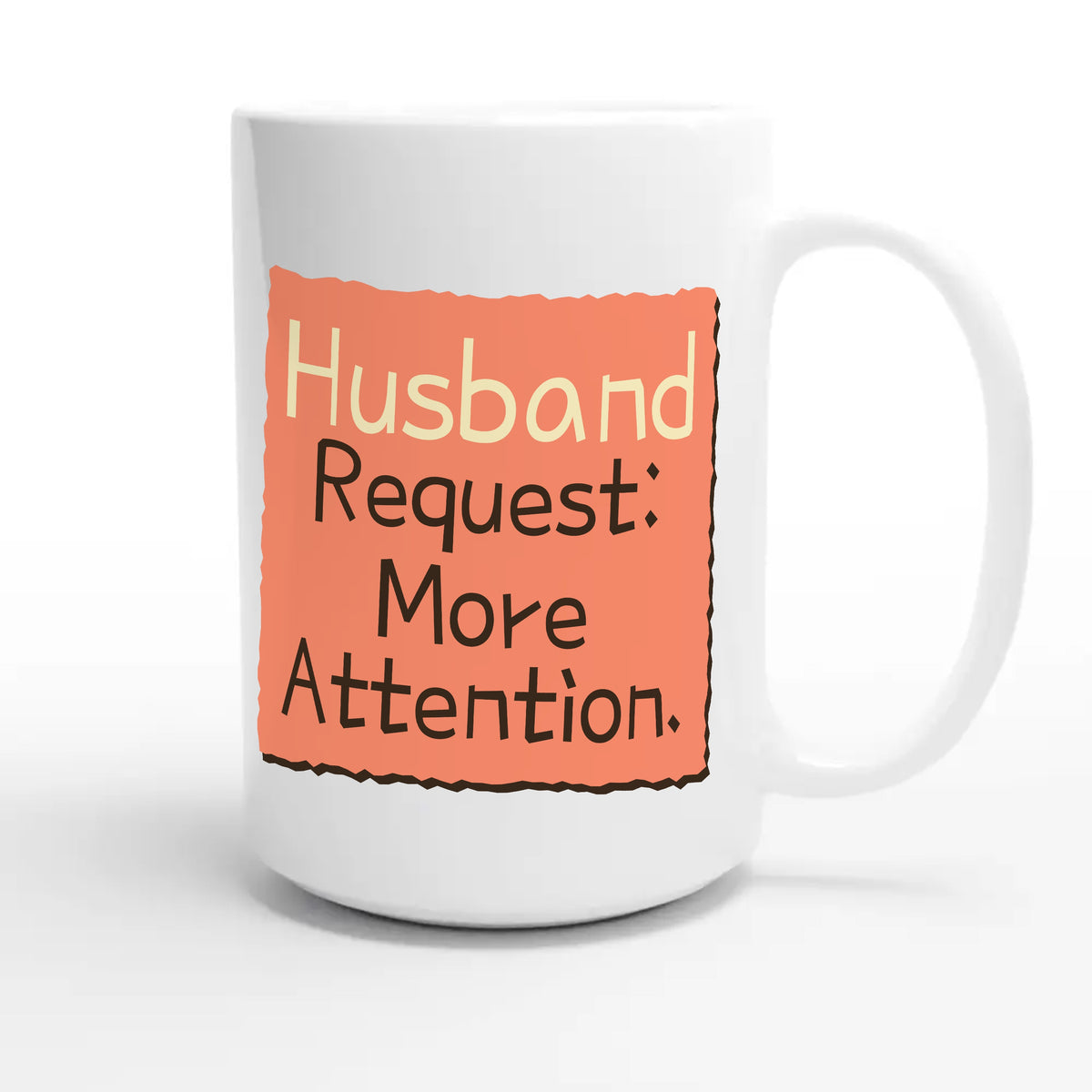 Husband Request: More Attention — funny 15oz white coffee mug