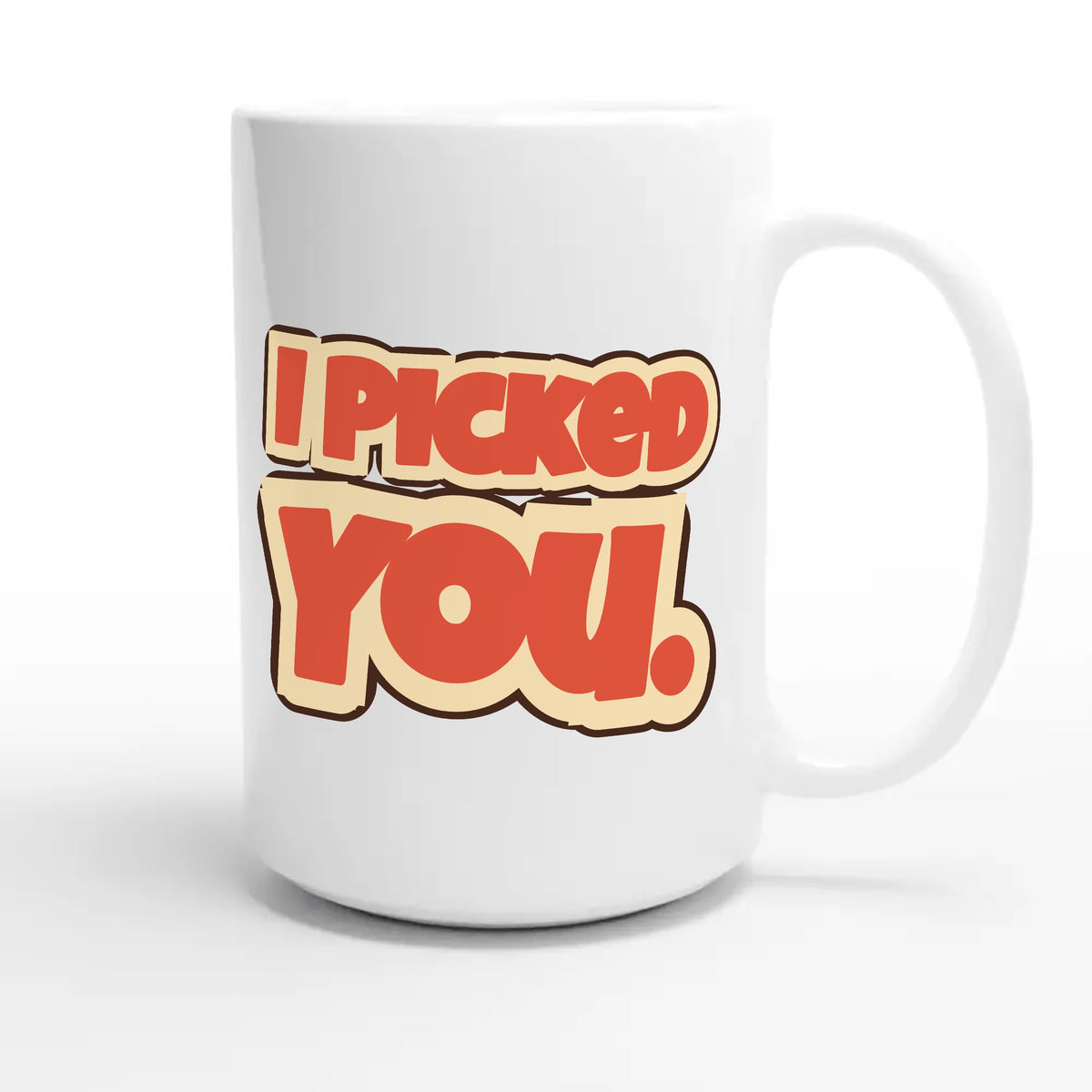 I Picked You — funny 15oz white coffee mug