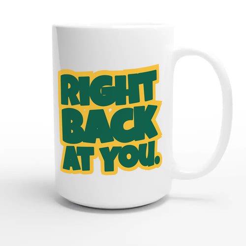 Right Back At You — cute 15oz white coffee mug