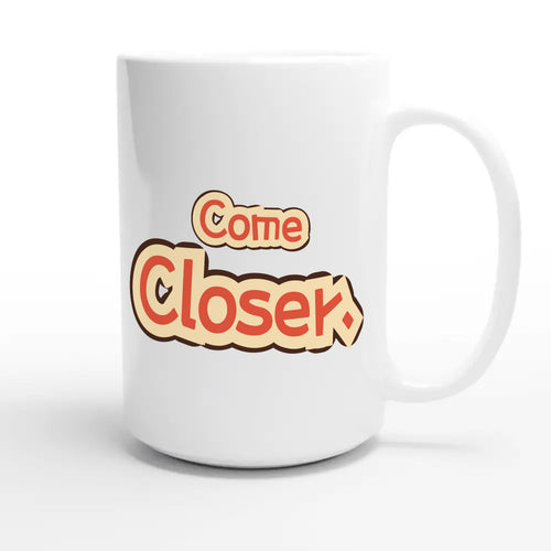 Come Closer — cute 15oz white coffee mug