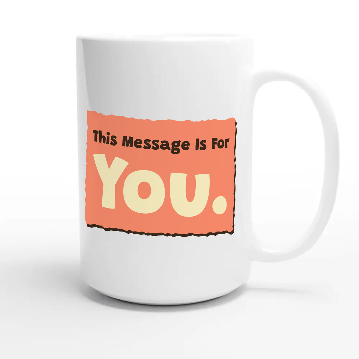 This Message Is For You — funny 15oz white coffee mug