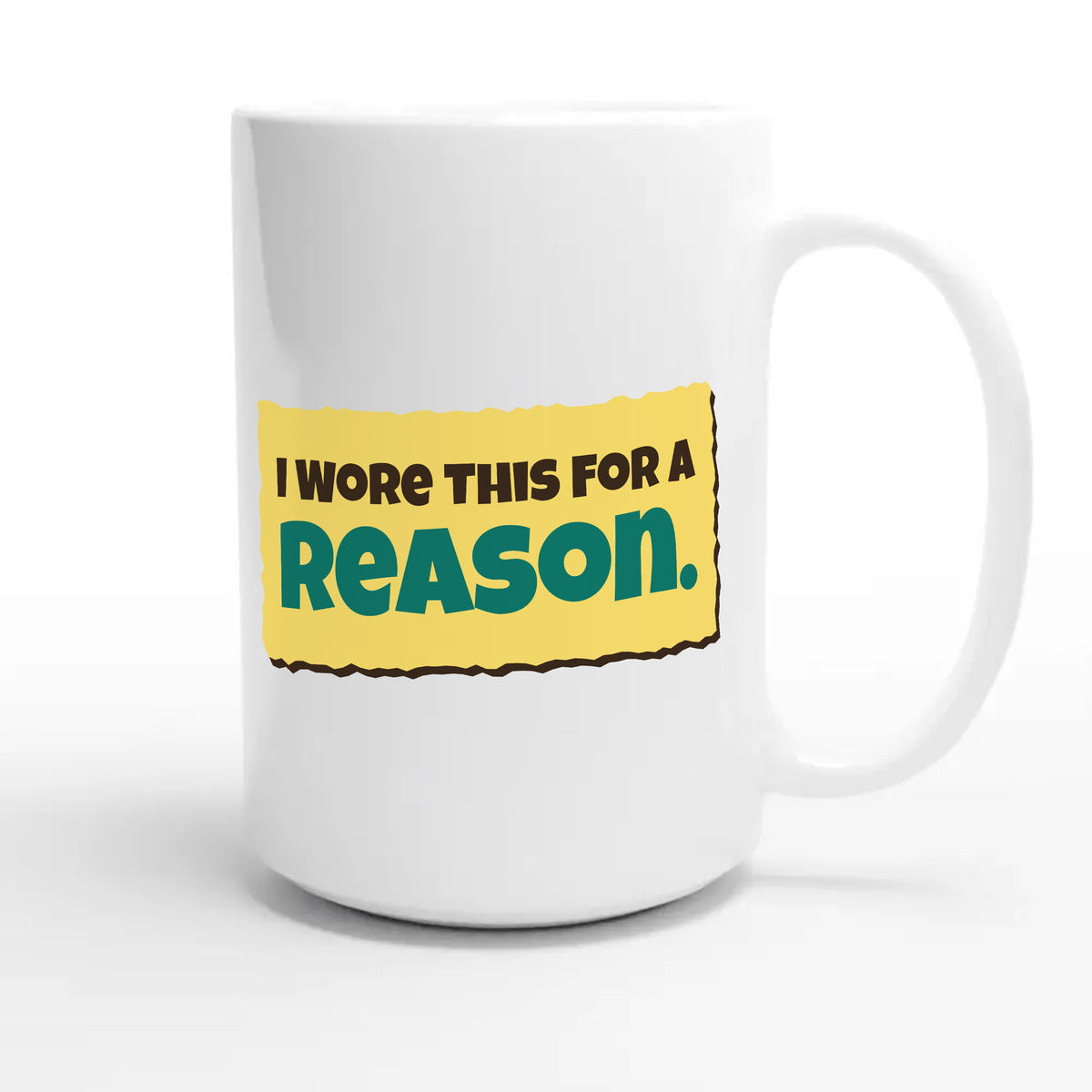 I Wore This For A Reason — funny 15oz white coffee mug