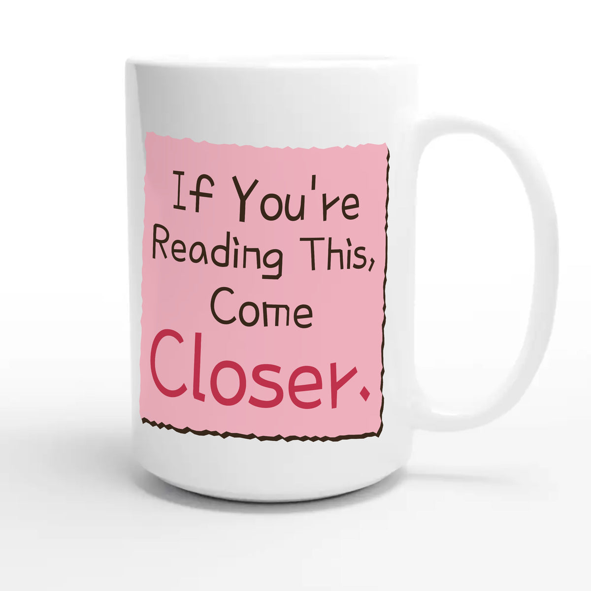 If You’re Reading This, Come Closer — funny 15oz white coffee mug