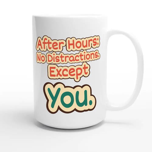 After Hours: No Distractions. Except You — funny 15oz white coffee mug