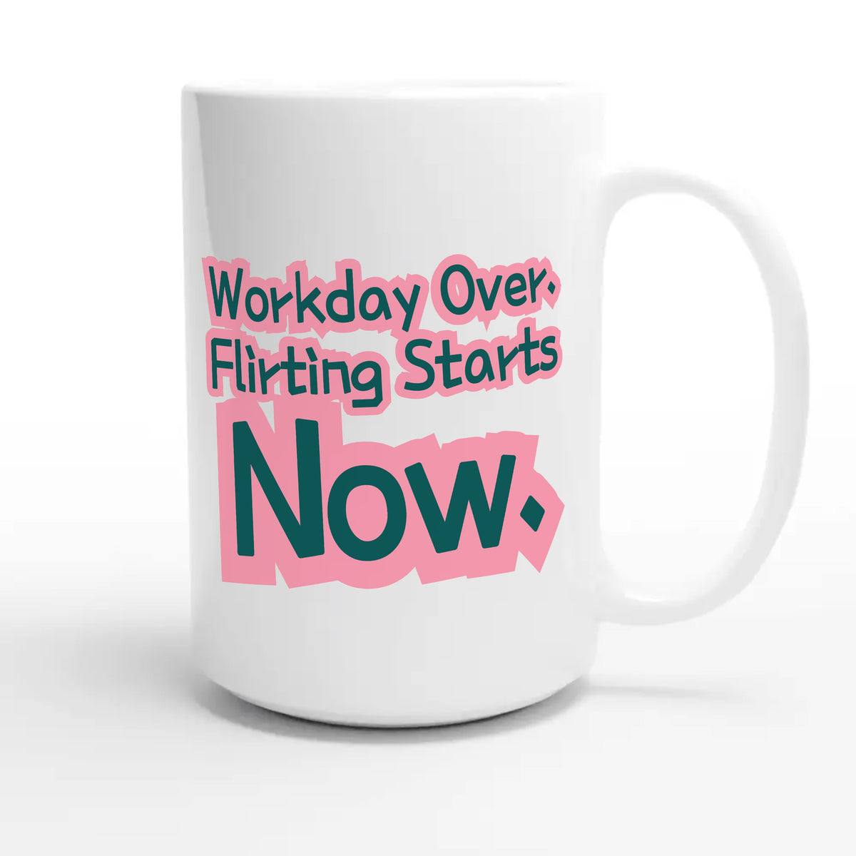 Workday Over. Flirting Starts Now — funny 15oz white coffee mug