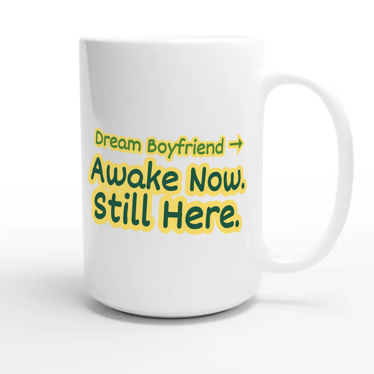 Dream Boyfriend → Awake Now. Still Here — funny 15oz white coffee mug