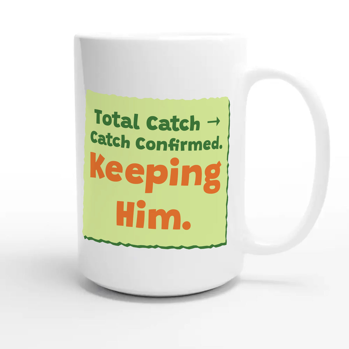 Total Catch → Catch Confirmed. Keeping Him — funny 15oz white coffee mug