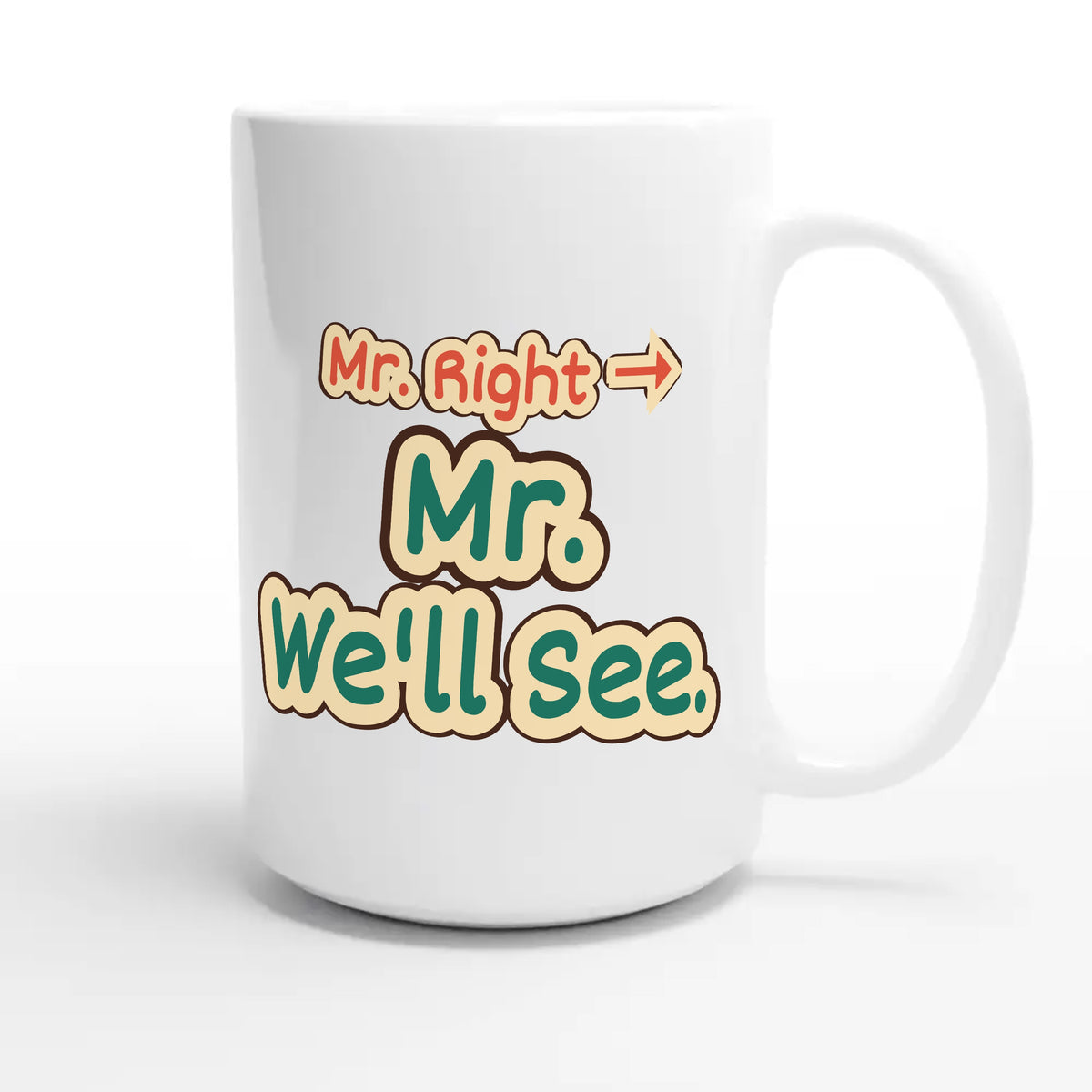 Mr. Right → Mr. We’ll See — funny 15oz white coffee mug