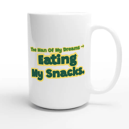 The Man Of My Dreams → The Man Eating My Snacks — funny 15oz white coffee mug