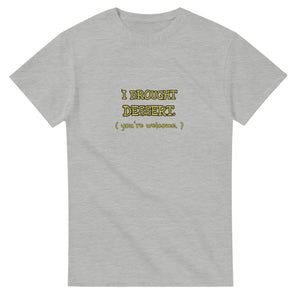 I Brought Dessert. You're Welcome — ash unisex t-shirt