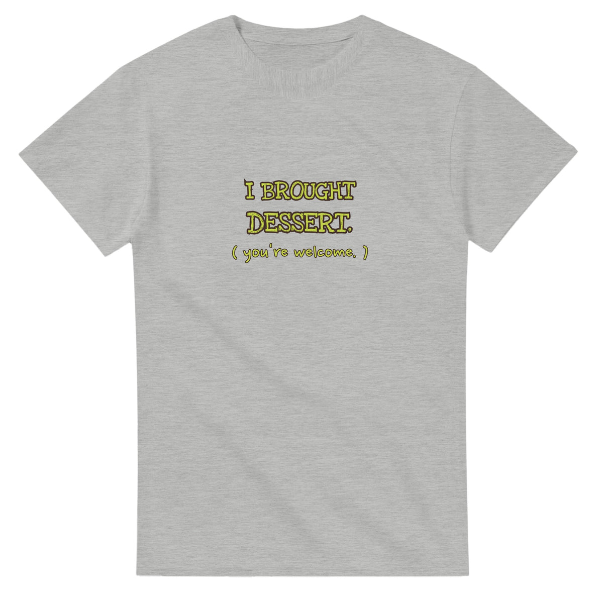I Brought Dessert. You're Welcome — ash unisex t-shirt