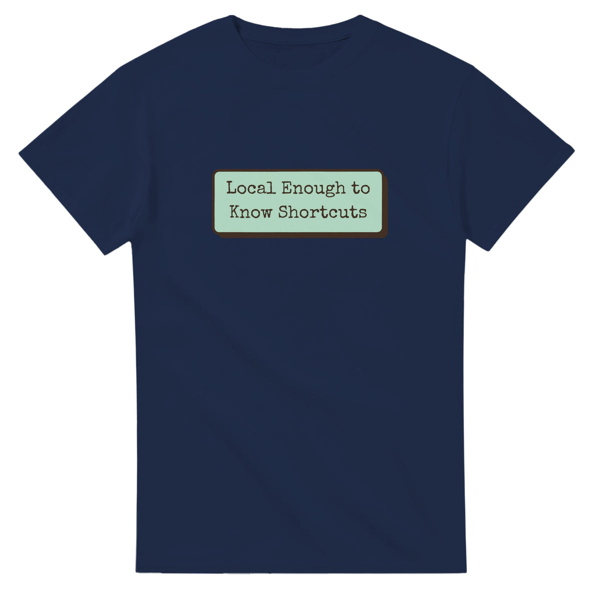 Local Enough To Know Shortcuts — navy unisex t-shirt