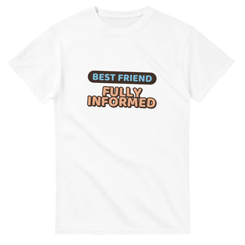 Best Friend: Fully Informed — white unisex t-shirt