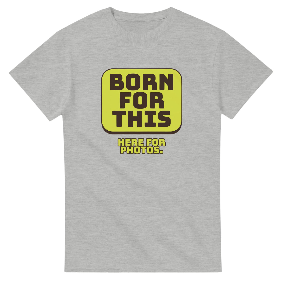 Born For This. Here For Photos — ash unisex t-shirt