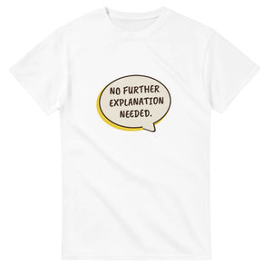 No Further Explanation Needed — white unisex t-shirt