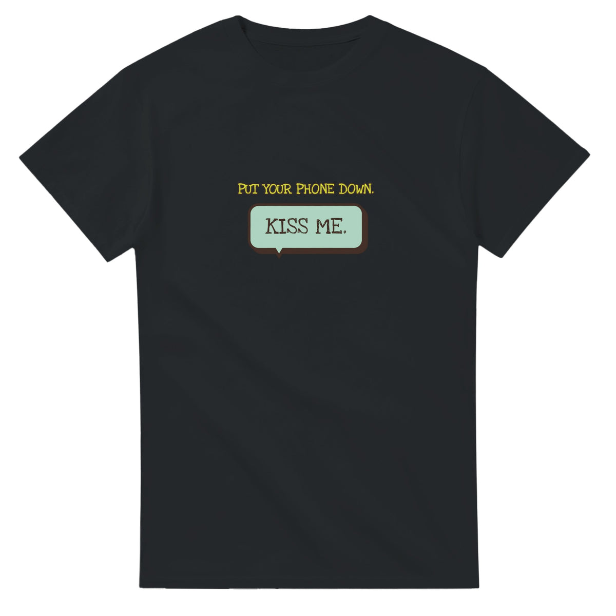 Put Your Phone Down. Kiss Me — black unisex t-shirt