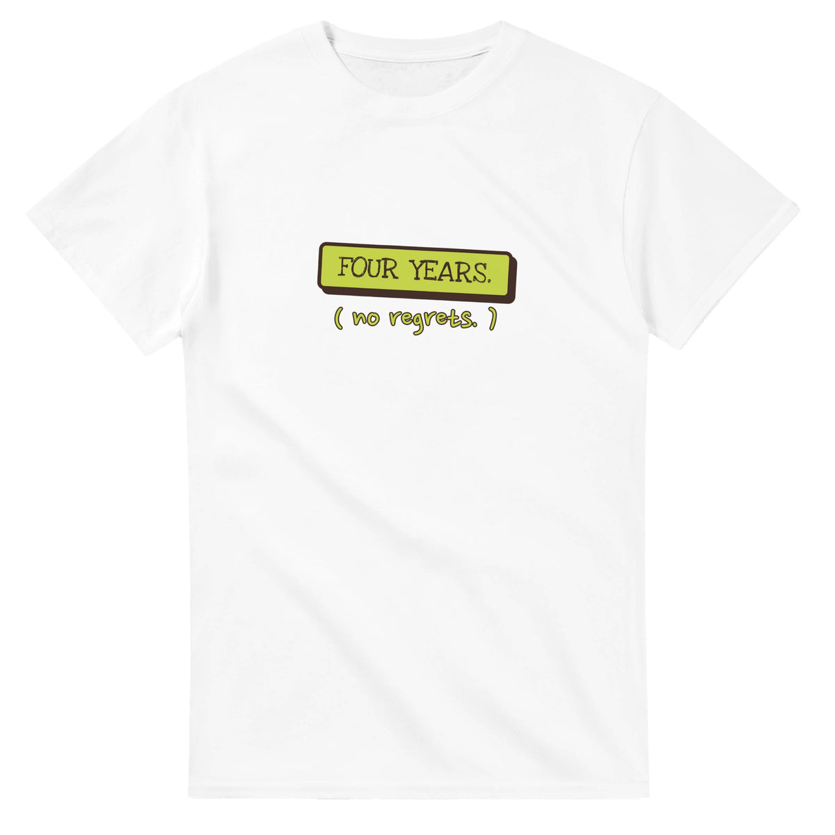 Four Years. No Regrets — white unisex t-shirt
