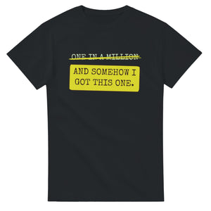 One In A Million → And Somehow I Got This One — black unisex t-shirt