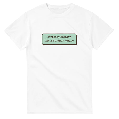 Birthday Royalty Until Further Notice — white unisex t-shirt