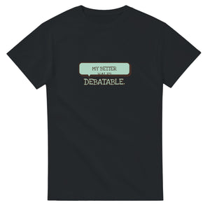 My Better Half? Debatable — black unisex t-shirt