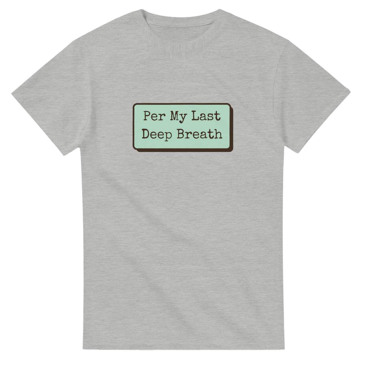 Per My Last Deep Breath — ash unisex t-shirt