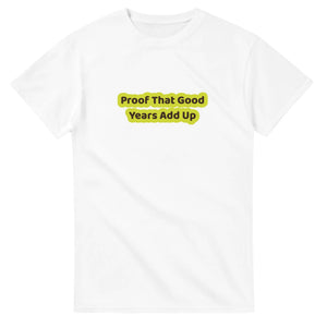 Proof That Good Years Add Up — white unisex t-shirt