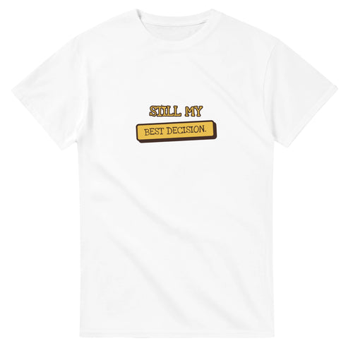 Still My Best Decision — white unisex t-shirt
