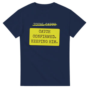 Total Catch → Catch Confirmed. Keeping Him — navy unisex t-shirt