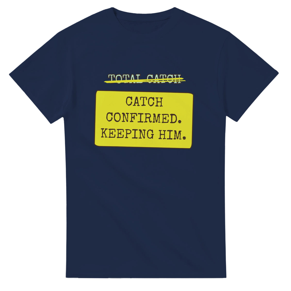 Total Catch → Catch Confirmed. Keeping Him — navy unisex t-shirt