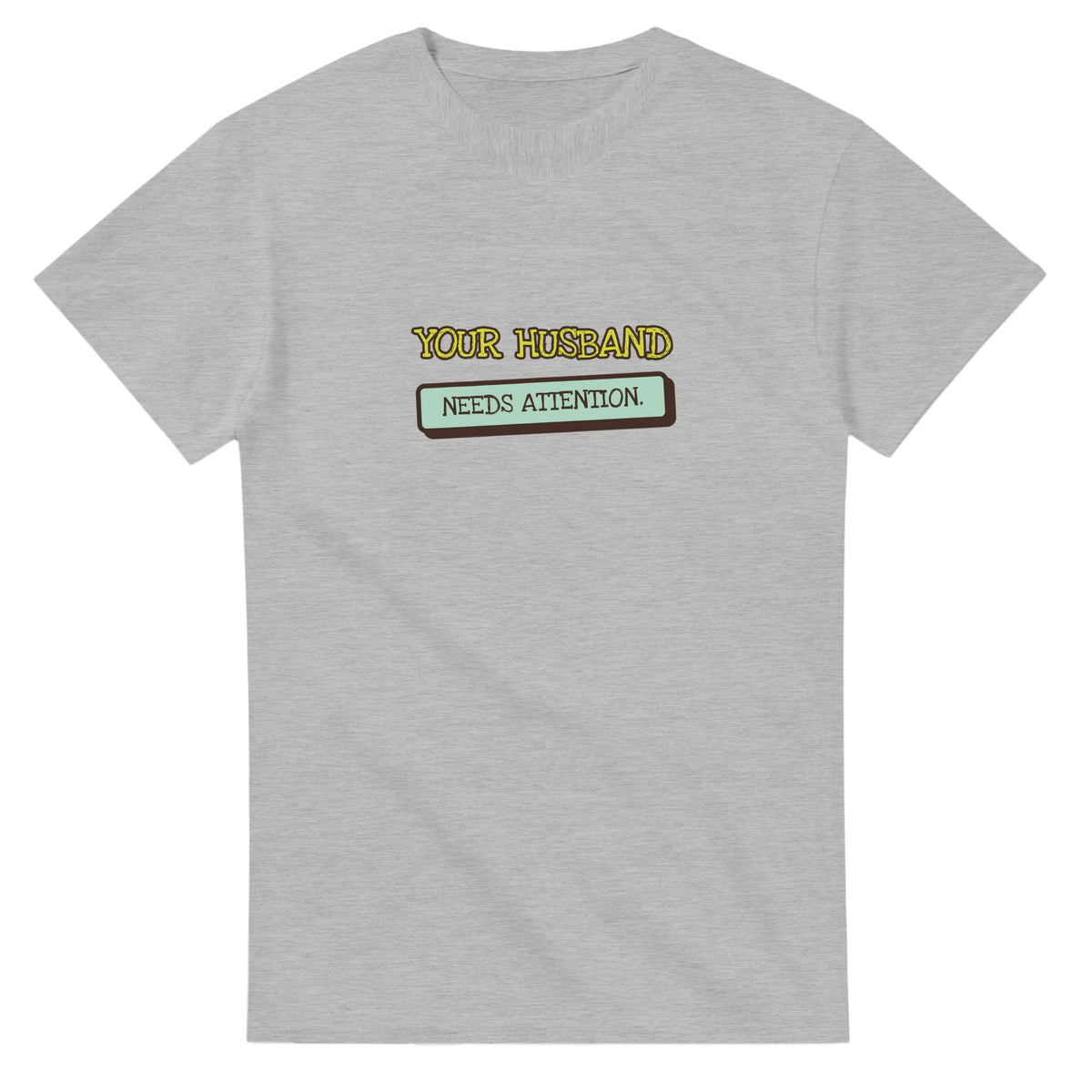 Your Husband Needs Attention — ash unisex t-shirt