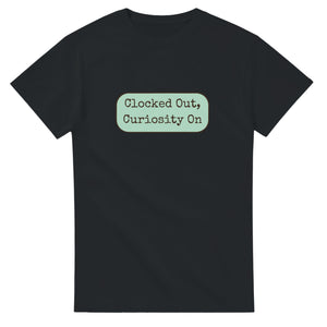 Clocked Out, Curiosity On — black unisex t-shirt