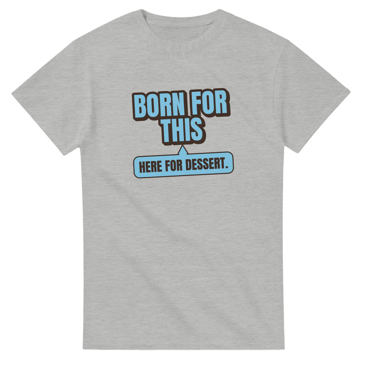 Born For This. Here For Dessert — ash unisex t-shirt