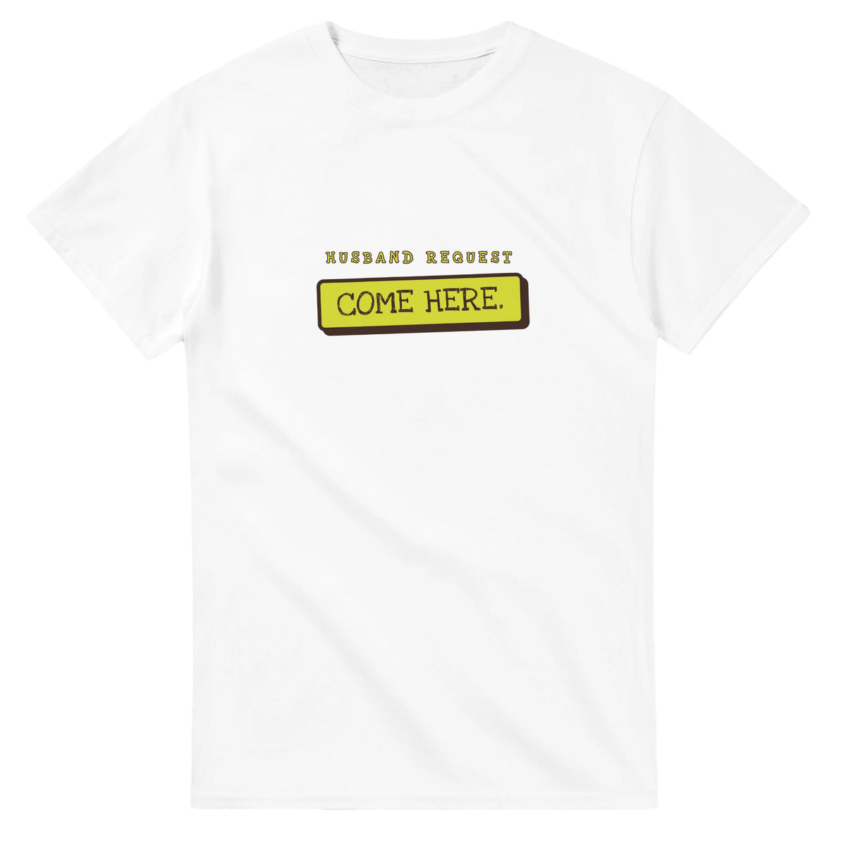 Husband Request: Come Here — white unisex t-shirt