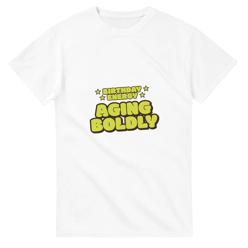 Birthday Energy: Aging Boldly — white unisex t-shirt
