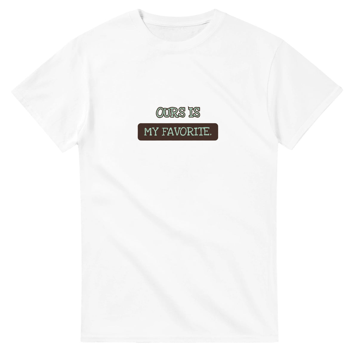Ours Is My Favorite — white unisex t-shirt