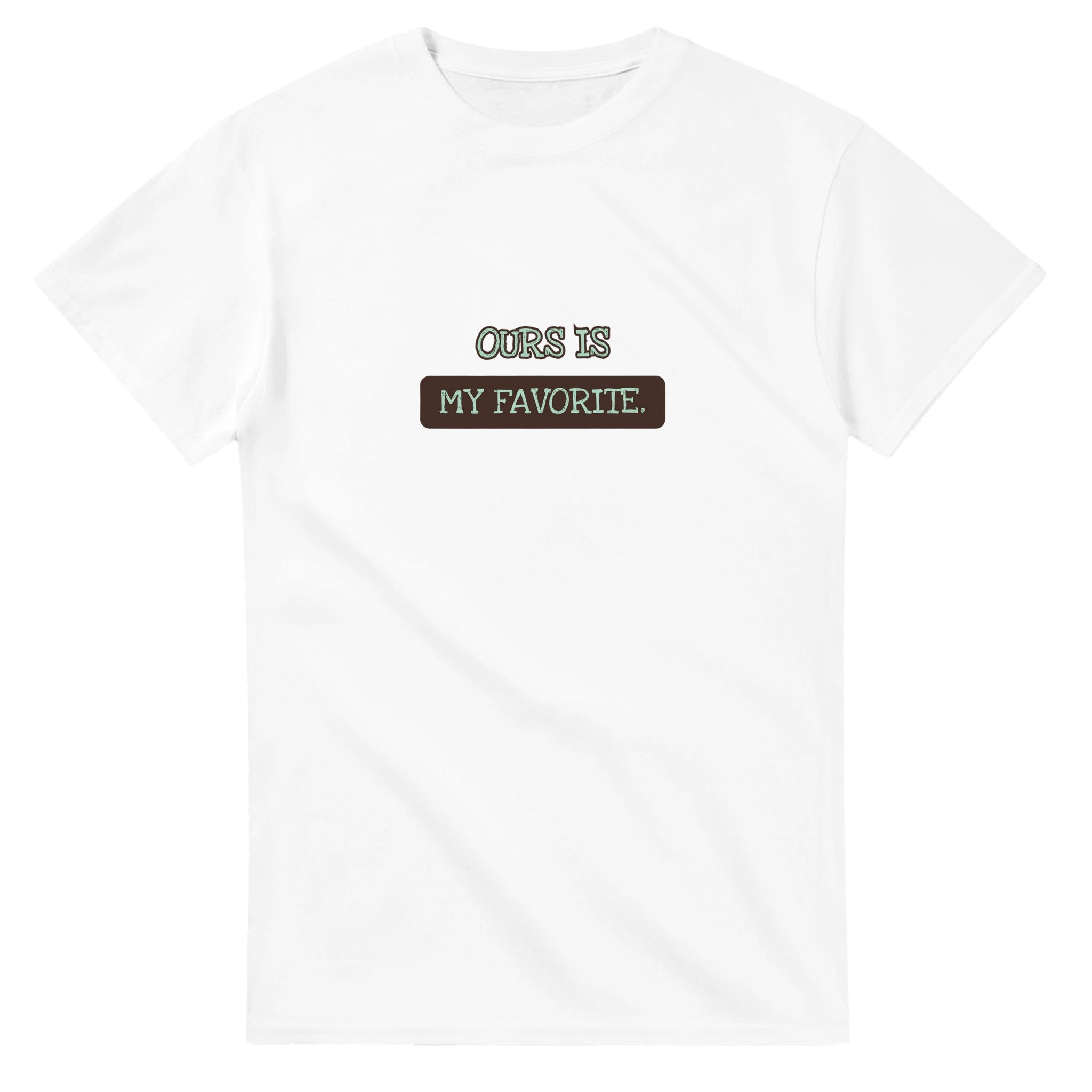 Ours Is My Favorite — white unisex t-shirt