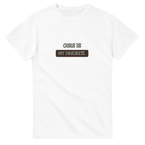 Ours Is My Favorite — white unisex t-shirt
