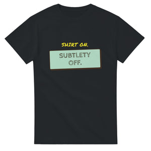 Shirt On. Subtlety Off — black unisex t-shirt
