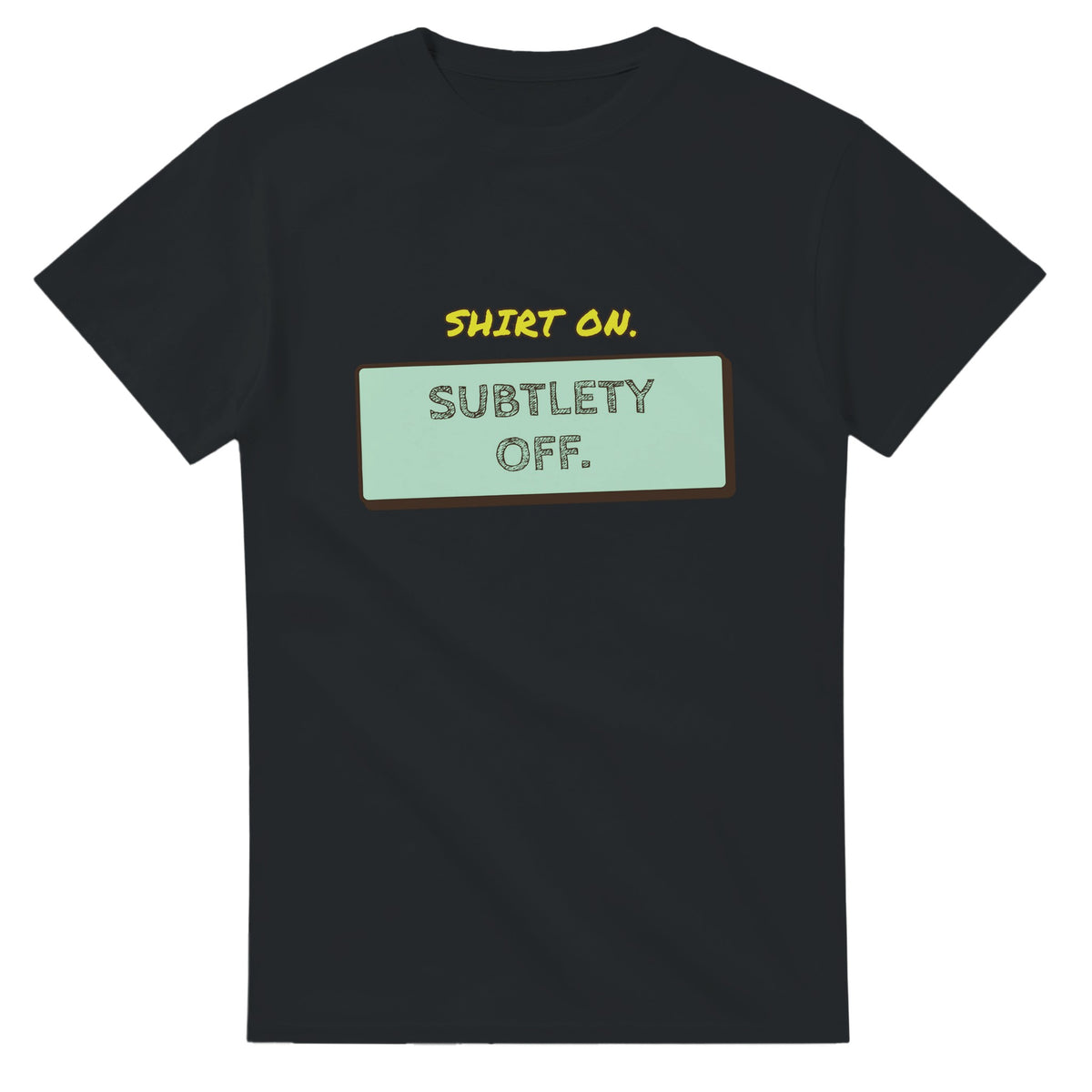 Shirt On. Subtlety Off — black unisex t-shirt